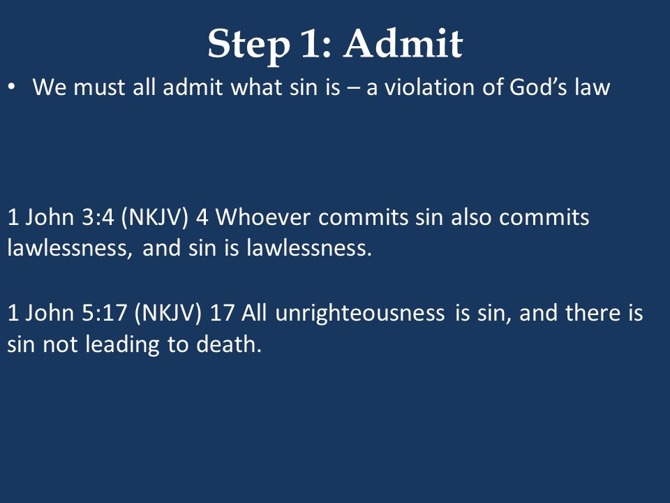 Step 1: Admit We must all admit what sin is – a violation of God’s law