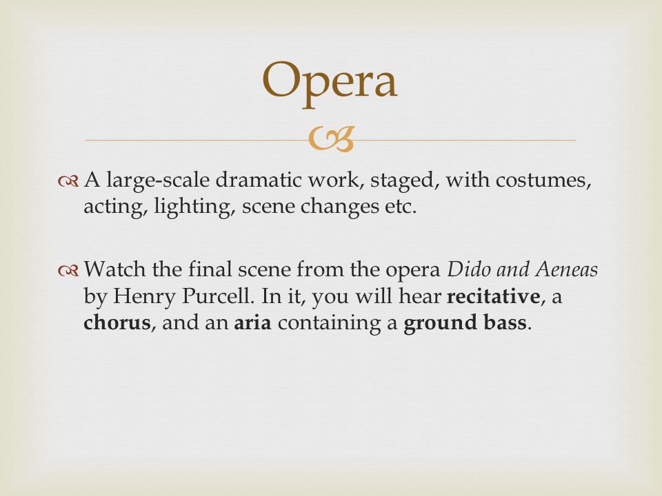 Opera A large-scale dramatic work, staged, with costumes, acting, lighting, scene changes etc.
