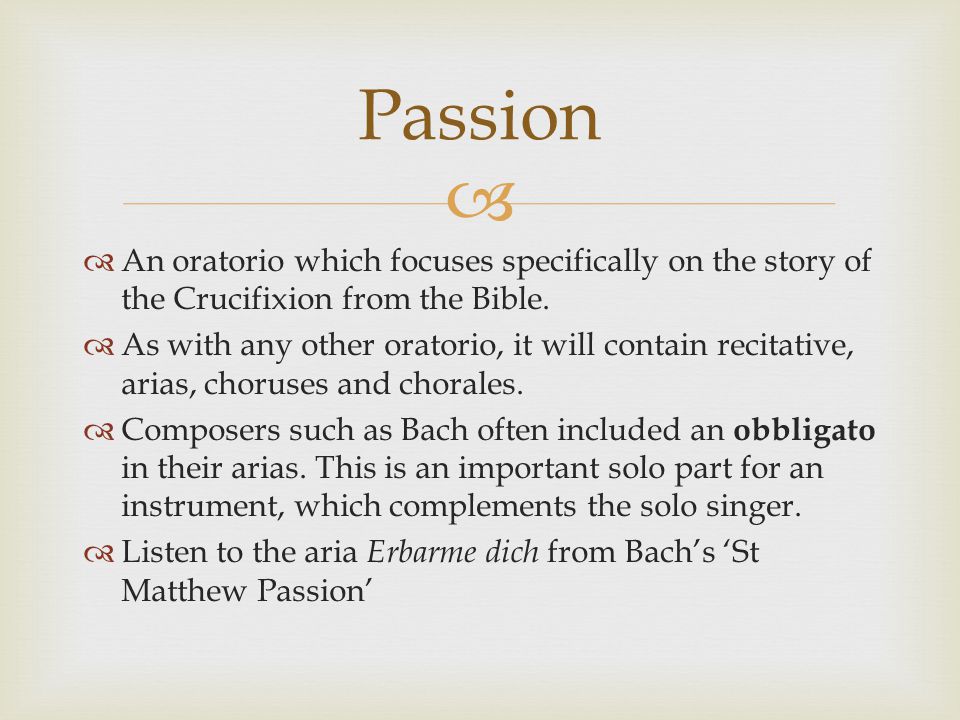 Passion An oratorio which focuses specifically on the story of the Crucifixion from the Bible.