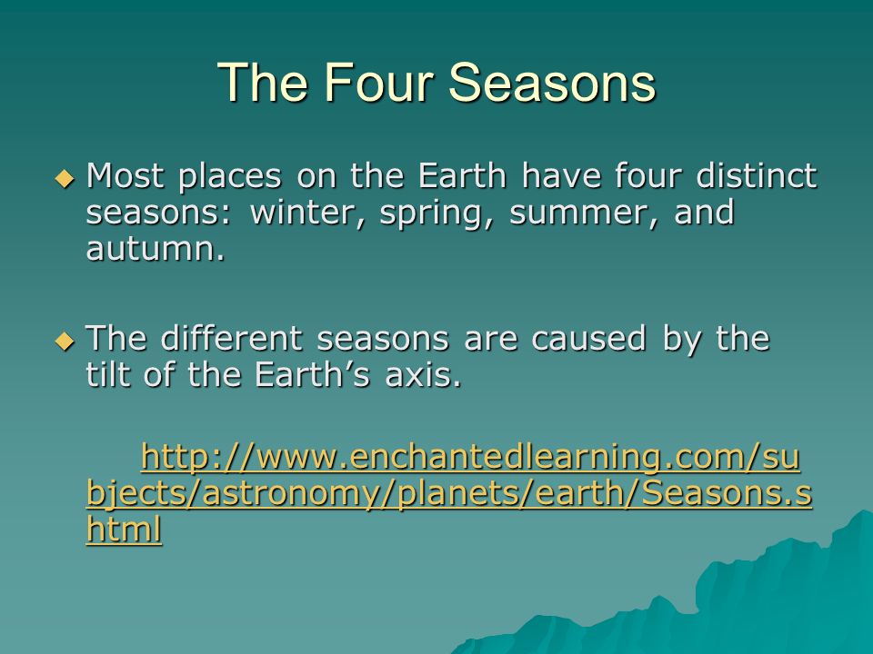 The Four Seasons Most places on the Earth have four distinct seasons: winter, spring, summer, and autumn.