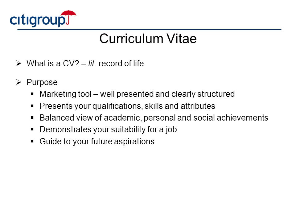Curriculum Vitae What is a CV – lit. record of life Purpose