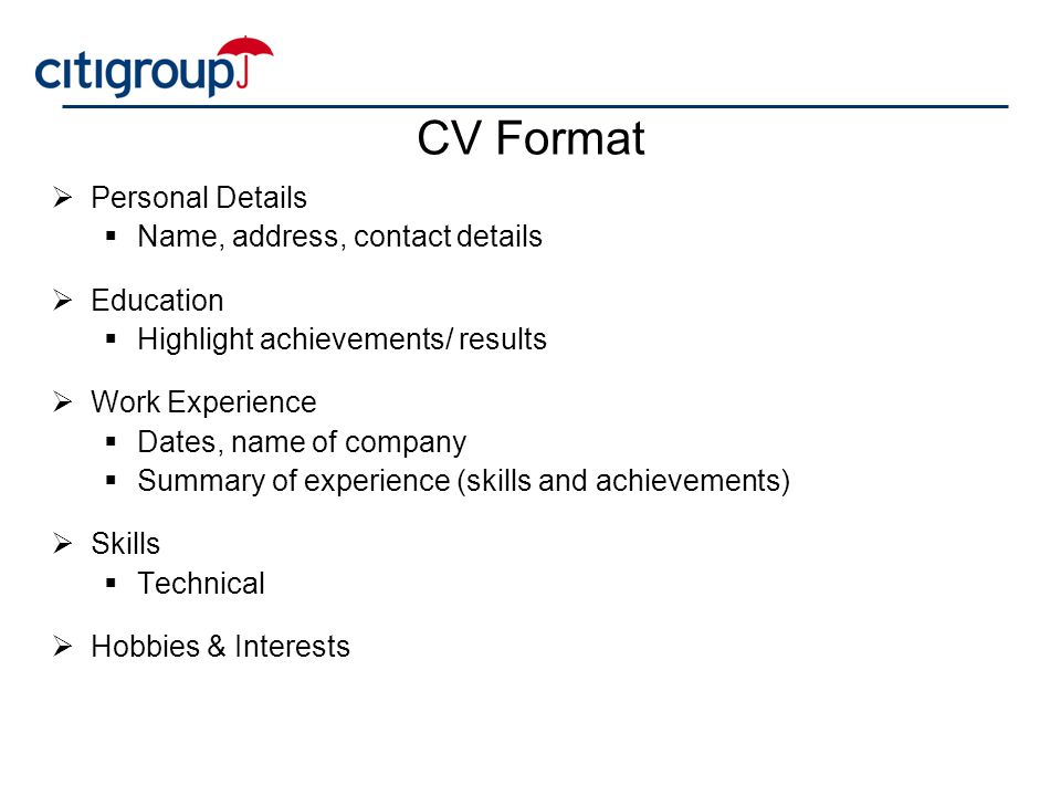 CV Format Personal Details Name, address, contact details Education