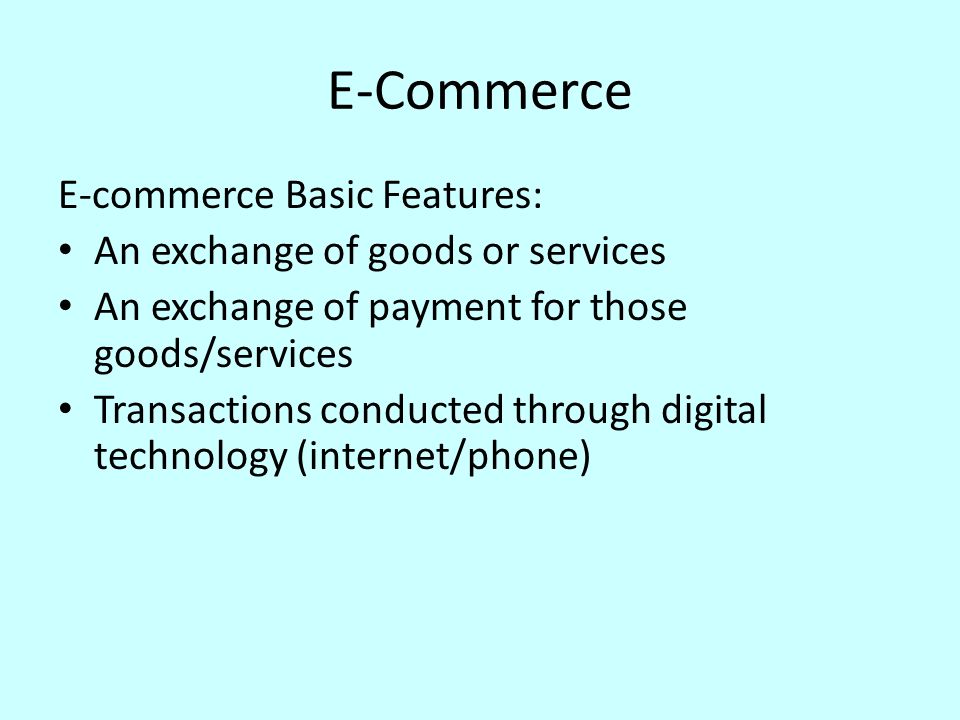 E-Commerce E-commerce Basic Features: An exchange of goods or services