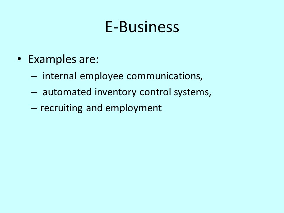 E-Business Examples are: internal employee communications,