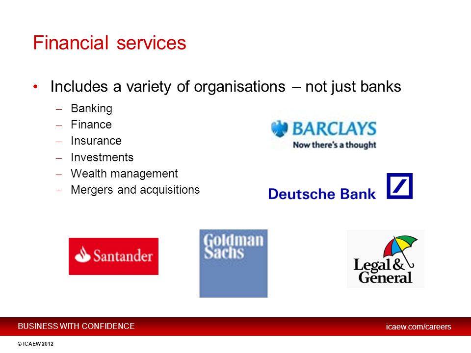 Financial services Includes a variety of organisations – not just banks. Banking. Finance. Insurance.