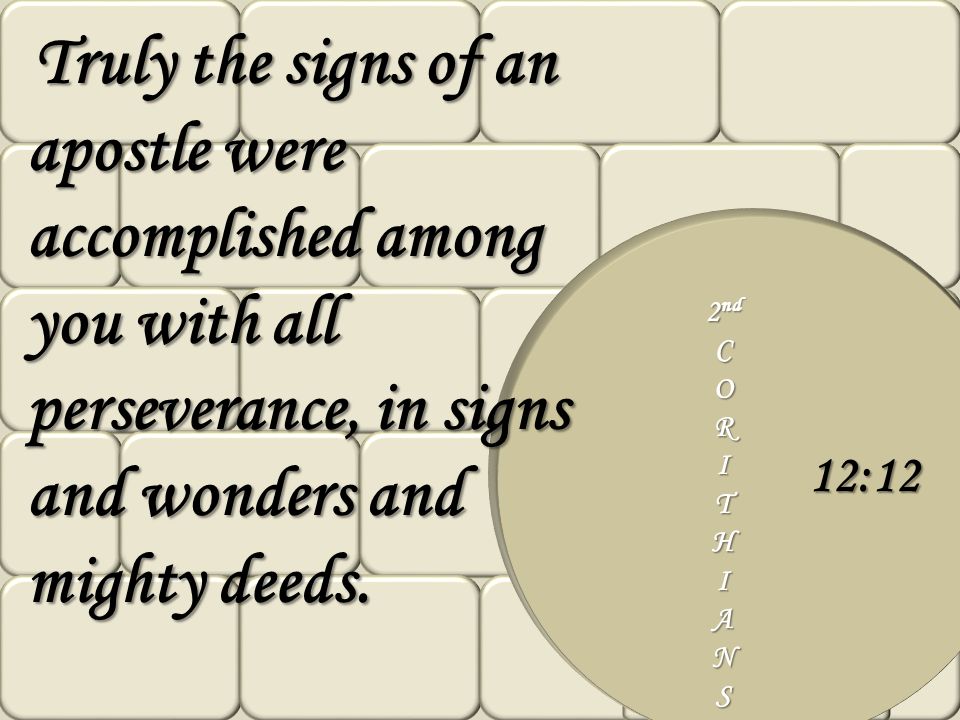 Truly the signs of an apostle were accomplished among you with all perseverance, in signs and wonders and mighty deeds.