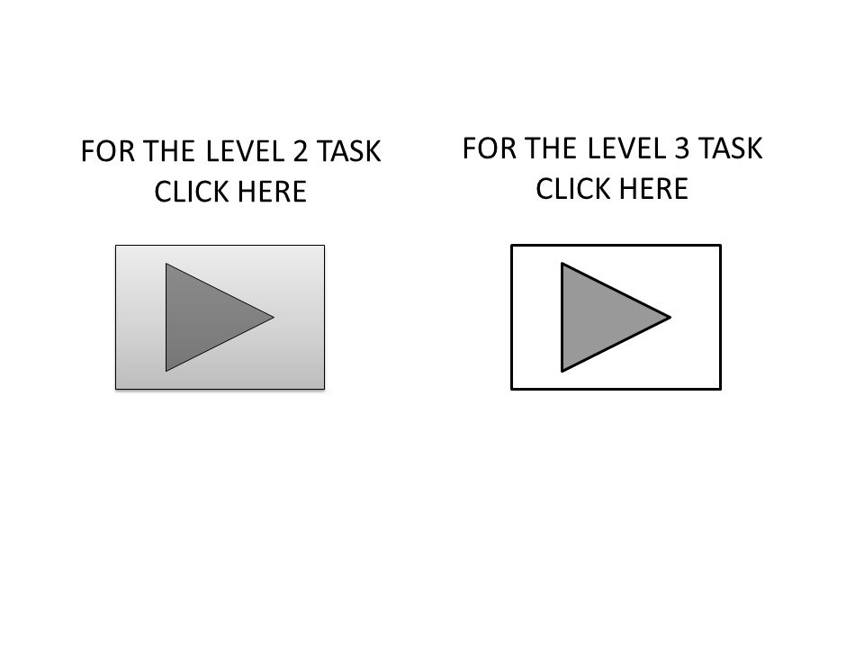 FOR THE LEVEL 2 TASK CLICK HERE FOR THE LEVEL 3 TASK CLICK HERE