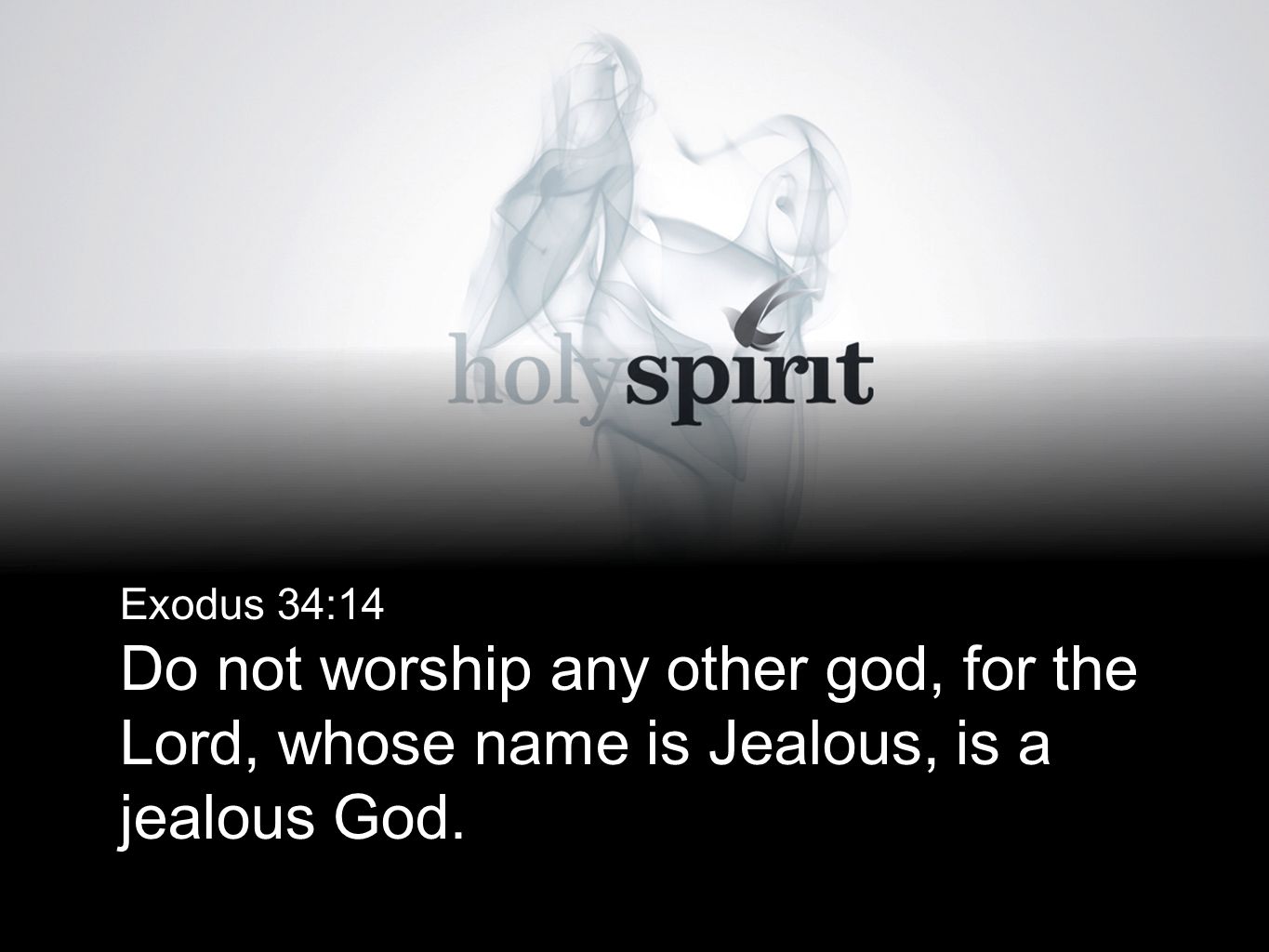 Exodus 34:14 Do not worship any other god, for the Lord, whose name is Jealous, is a jealous God.