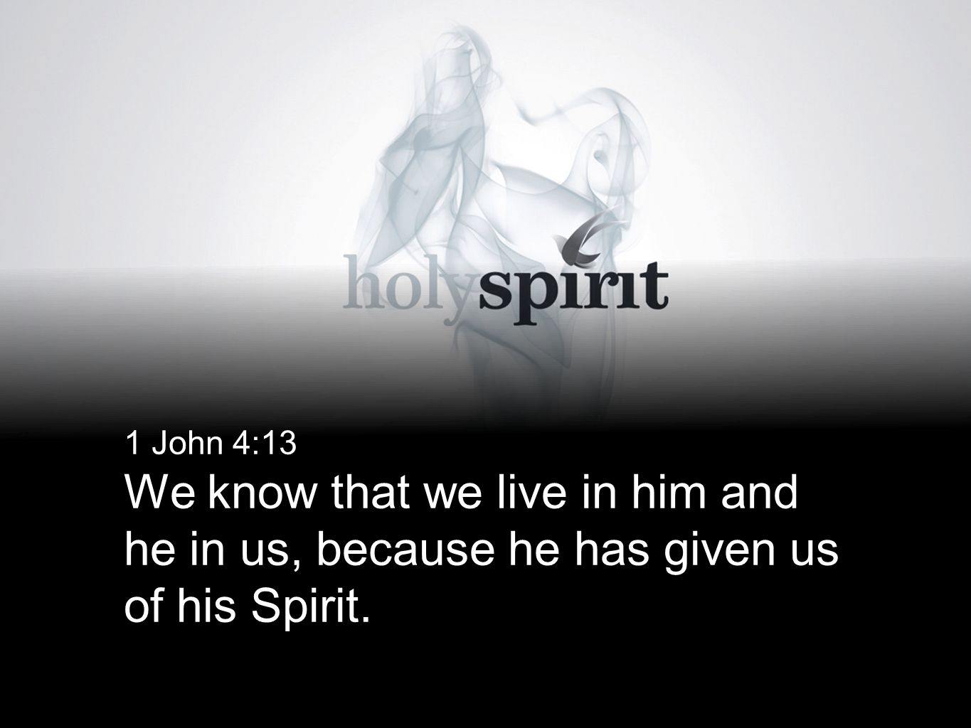 1 John 4:13 We know that we live in him and he in us, because he has given us of his Spirit.