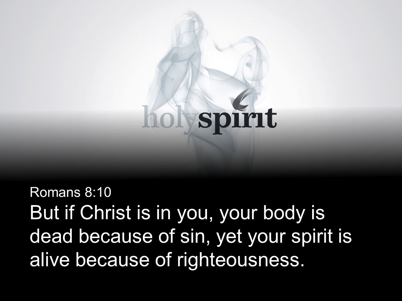 Romans 8:10 But if Christ is in you, your body is dead because of sin, yet your spirit is alive because of righteousness.
