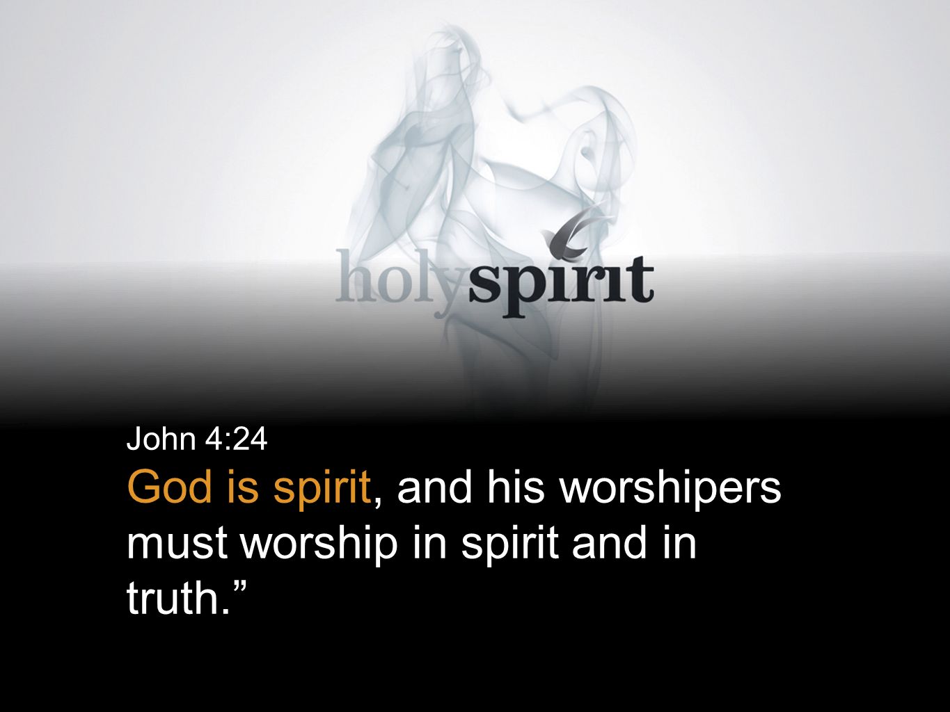 John 4:24 God is spirit, and his worshipers must worship in spirit and in truth.