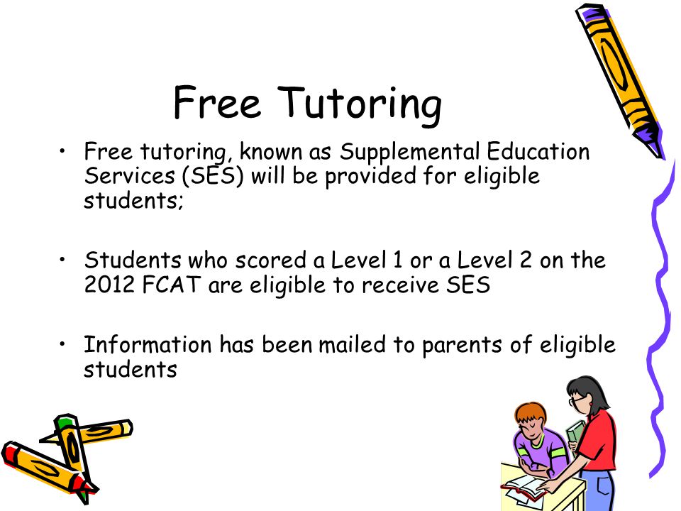 Free Tutoring Free tutoring, known as Supplemental Education Services (SES) will be provided for eligible students;
