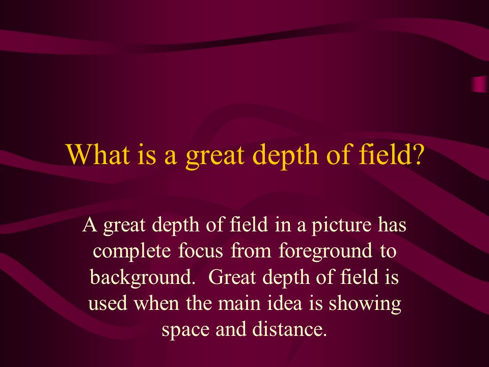 What is a great depth of field