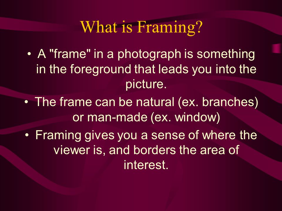 The frame can be natural (ex. branches) or man-made (ex. window)