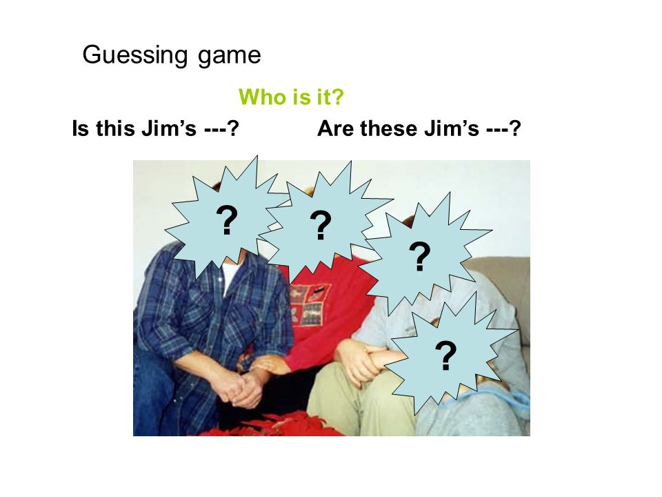 Guessing game Who is it Is this Jim’s --- Are these Jim’s ---