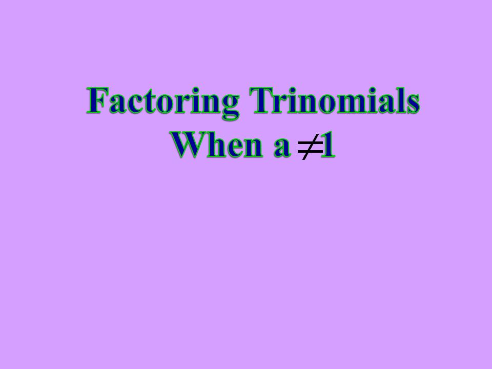 Factoring Trinomials When a 1