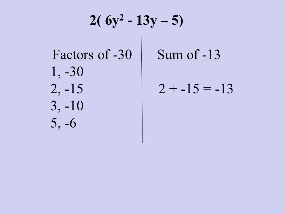 2( 6y2 - 13y – 5) Factors of -30 Sum of , , = -13.