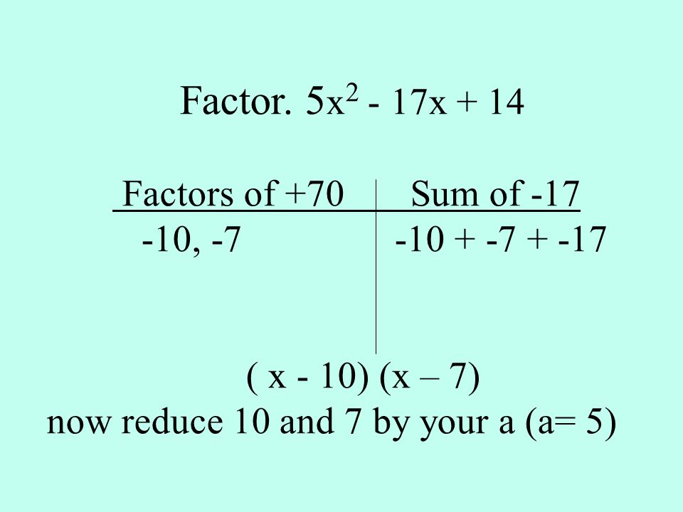 Factor. 5x2 - 17x + 14 Factors of +70 Sum of -17