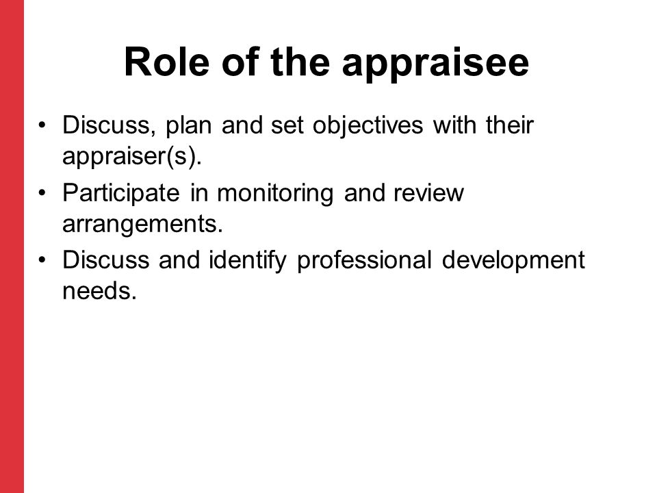Role of the appraisee Discuss, plan and set objectives with their appraiser(s). Participate in monitoring and review arrangements.