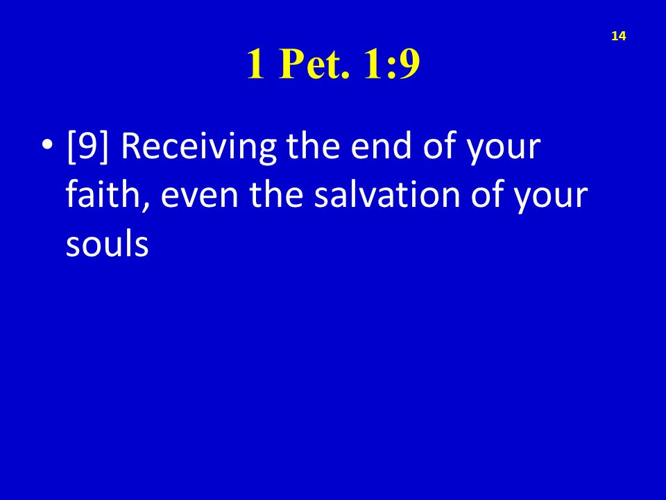 1 Pet. 1:9 [9] Receiving the end of your faith, even the salvation of your souls