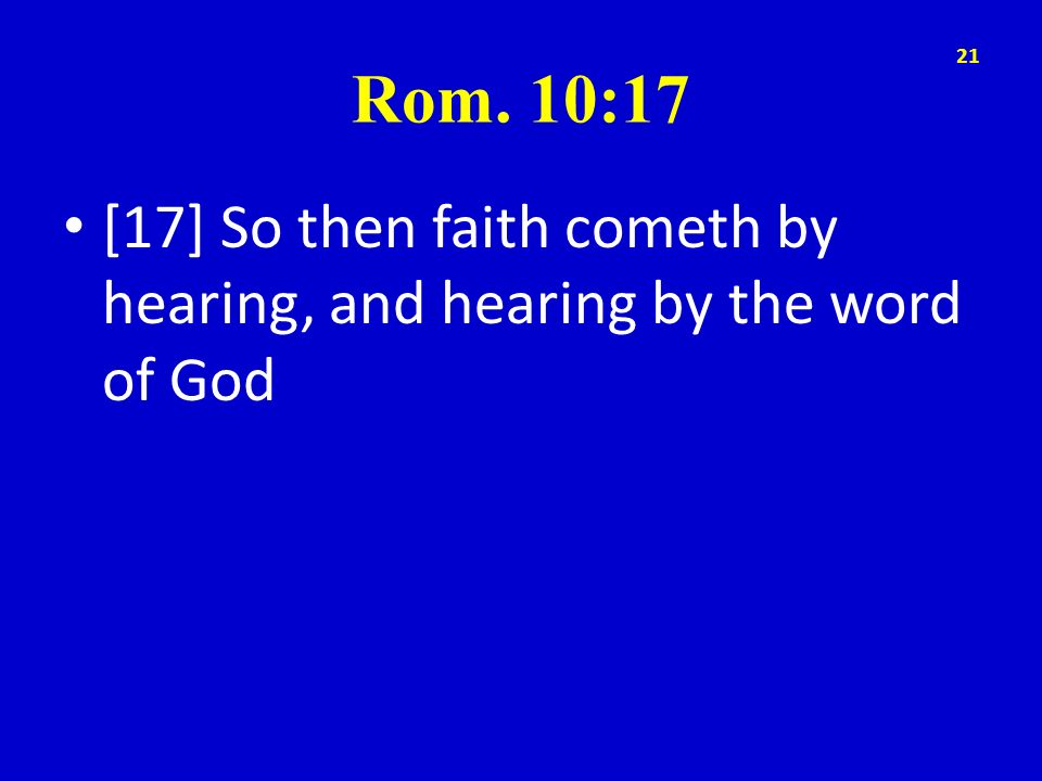 Rom. 10:17 [17] So then faith cometh by hearing, and hearing by the word of God