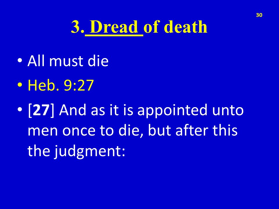 3. Dread of death All must die Heb. 9:27