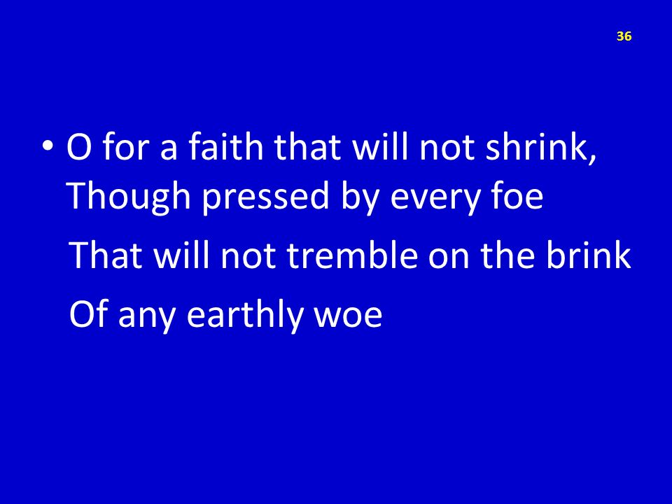O for a faith that will not shrink, Though pressed by every foe