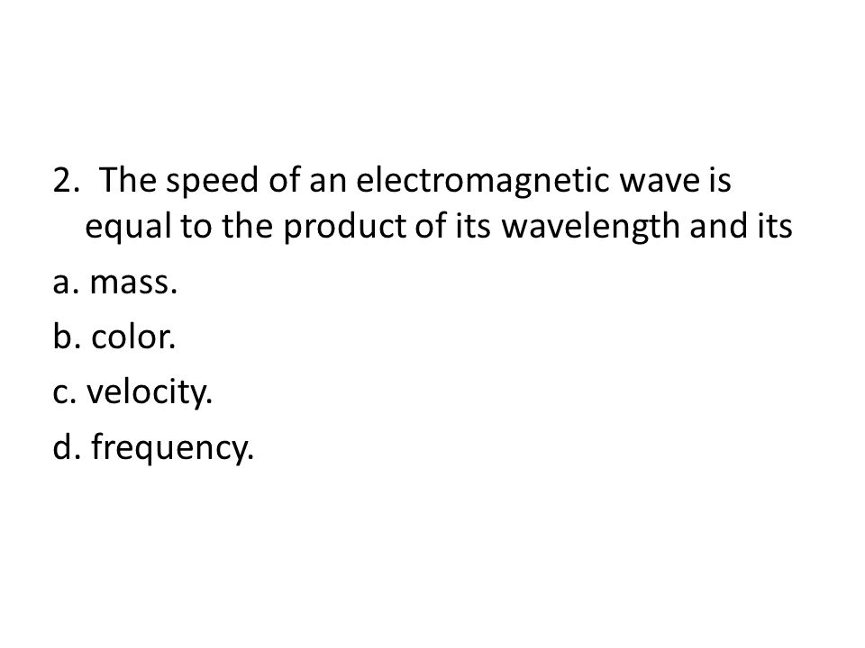 2. The speed of an electromagnetic wave is equal to the product of its wavelength and its