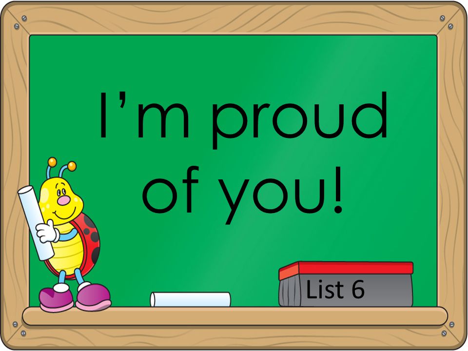 I’m proud of you! List 6