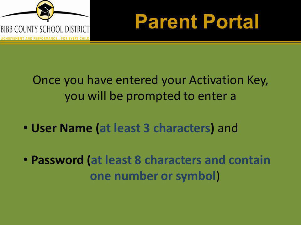 Parent Portal Once you have entered your Activation Key, you will be prompted to enter a. User Name (at least 3 characters) and.