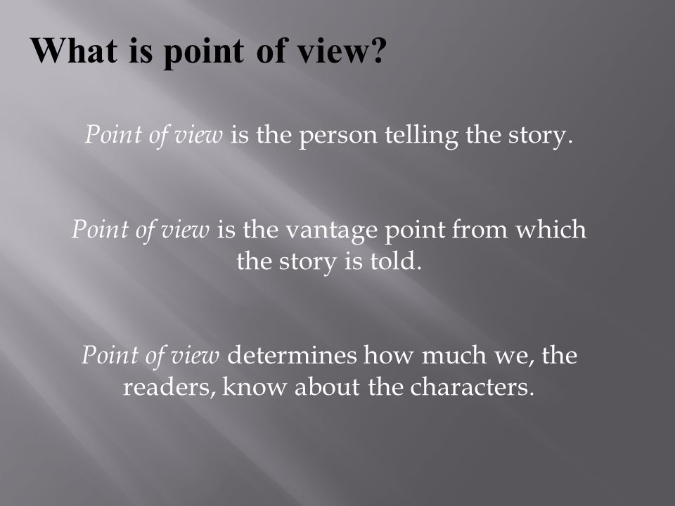What is point of view Point of view is the person telling the story.