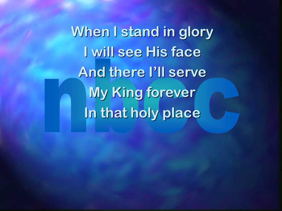 When I stand in glory I will see His face And there I’ll serve My King forever In that holy place