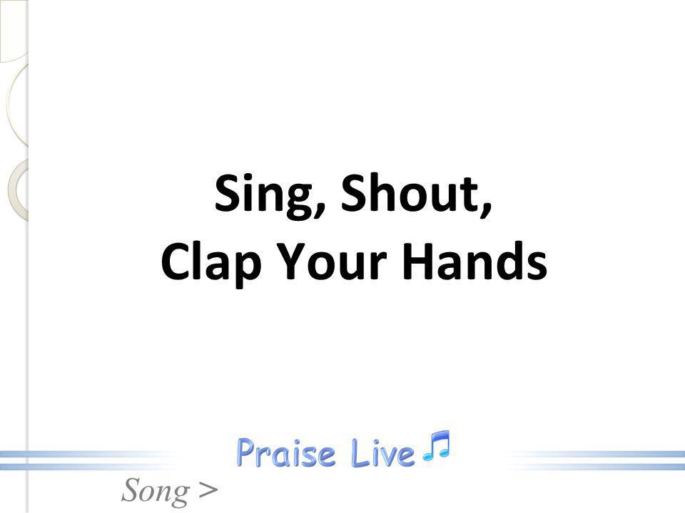 Sing, Shout, Clap Your Hands