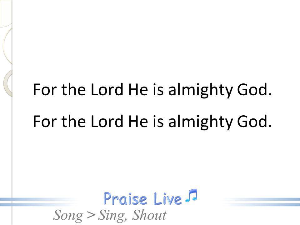 For the Lord He is almighty God.