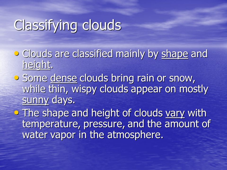 Classifying clouds Clouds are classified mainly by shape and height.