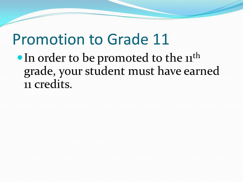 Promotion to Grade 11 In order to be promoted to the 11th grade, your student must have earned 11 credits.