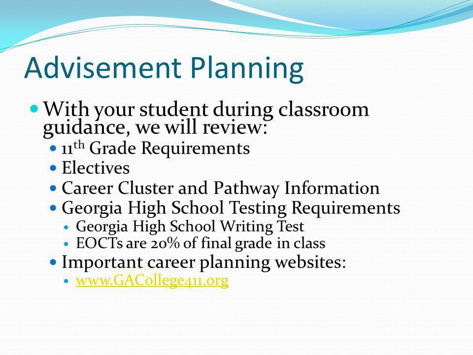 Advisement Planning With your student during classroom guidance, we will review: 11th Grade Requirements.