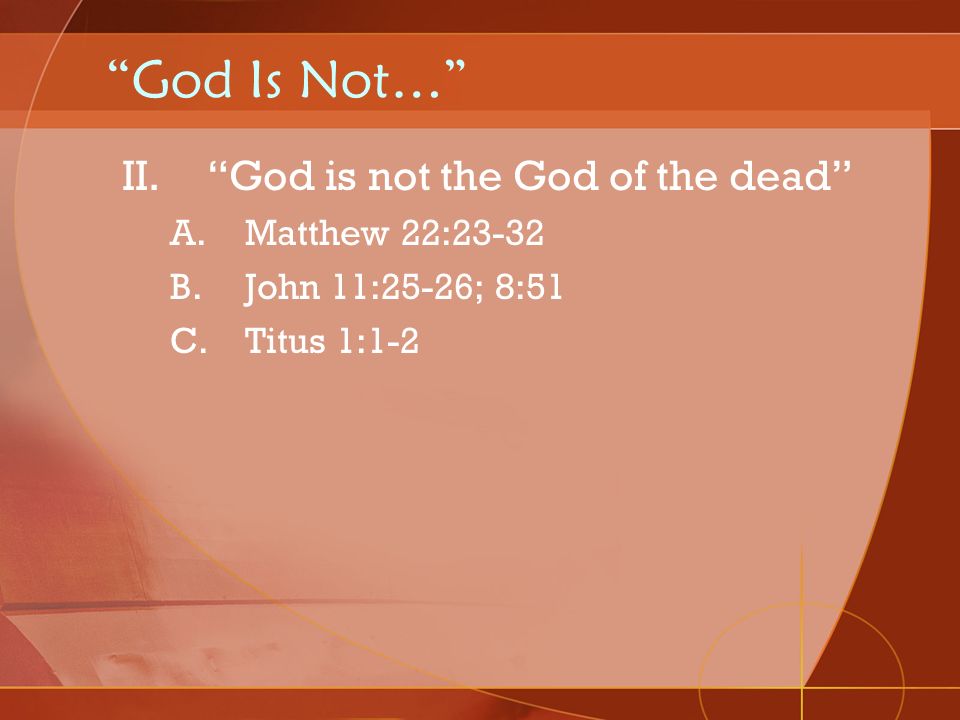 God Is Not… God is not the God of the dead Matthew 22:23-32