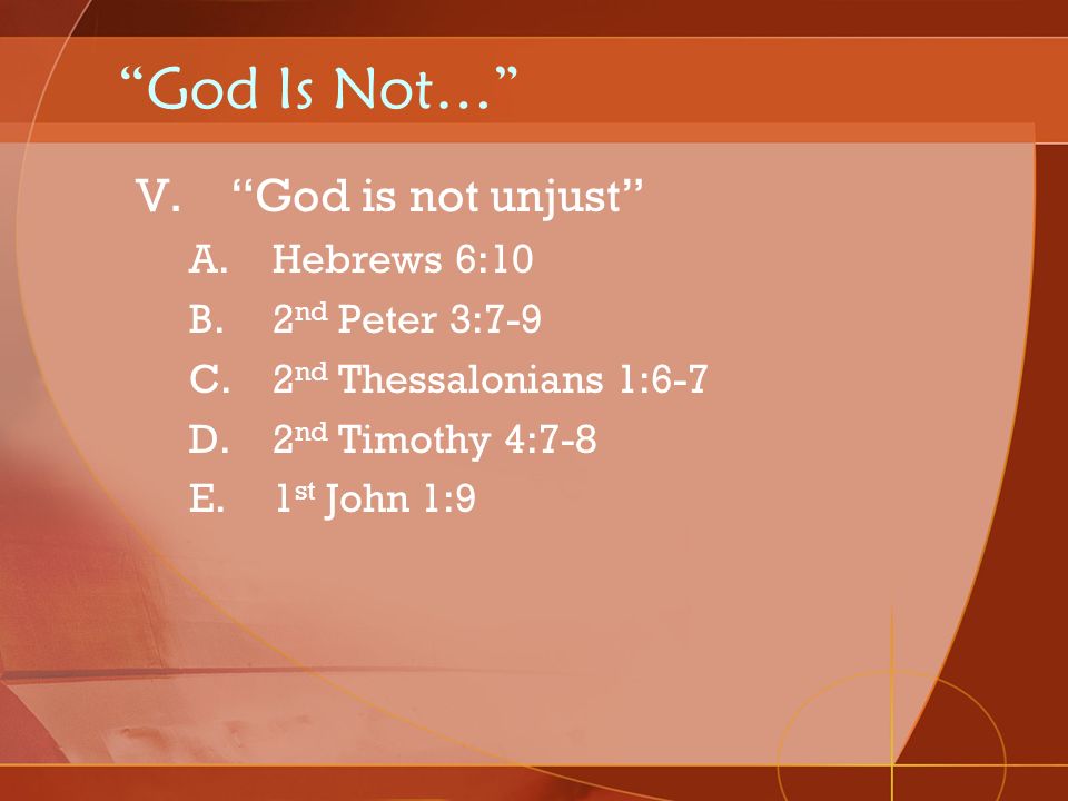 God Is Not… God is not unjust Hebrews 6:10 2nd Peter 3:7-9