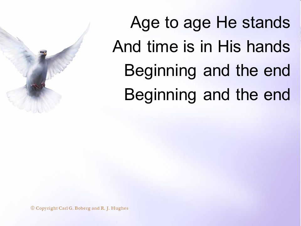 Age to age He stands And time is in His hands Beginning and the end