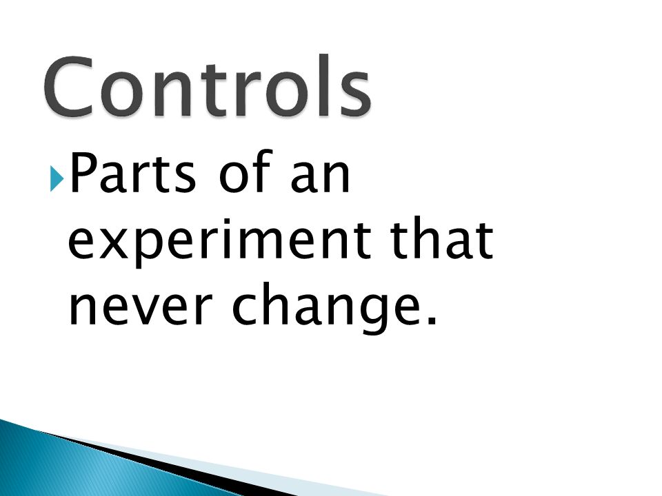Controls Parts of an experiment that never change.