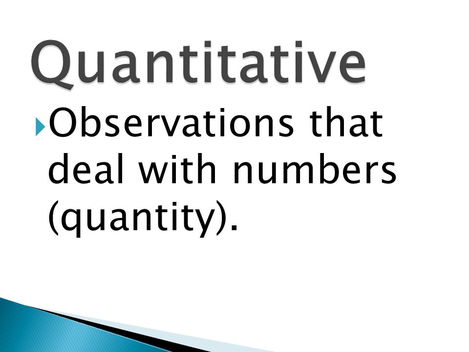 Quantitative Observations that deal with numbers (quantity).