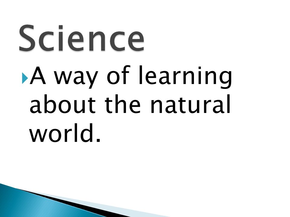 Science A way of learning about the natural world.
