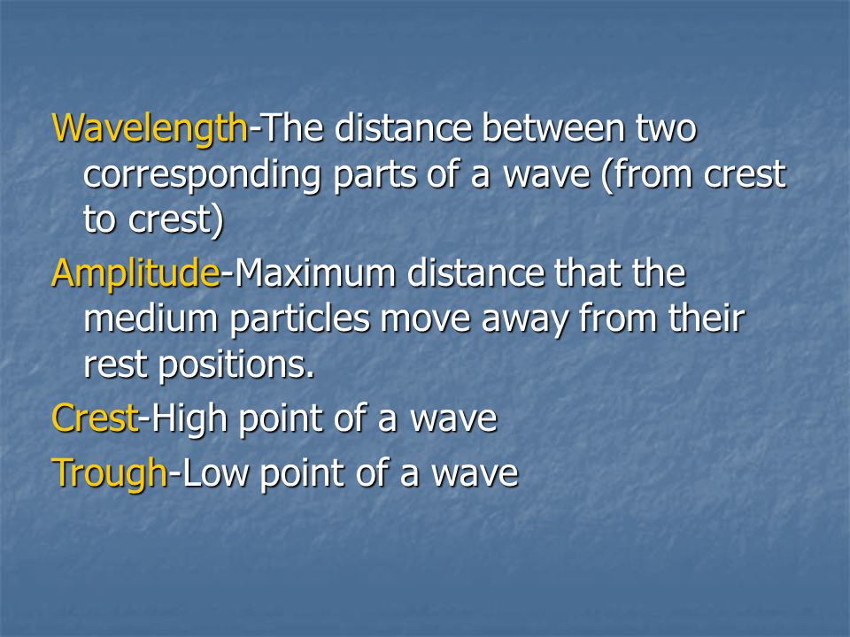 Wavelength-The distance between two corresponding parts of a wave (from crest to crest)
