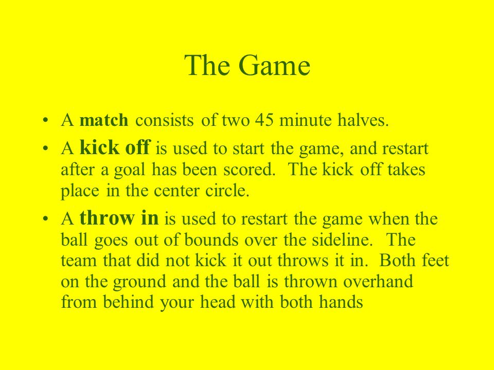 The Game A match consists of two 45 minute halves.