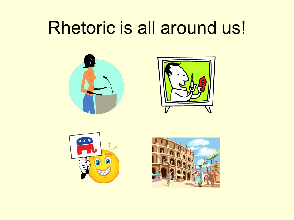 Rhetoric is all around us!