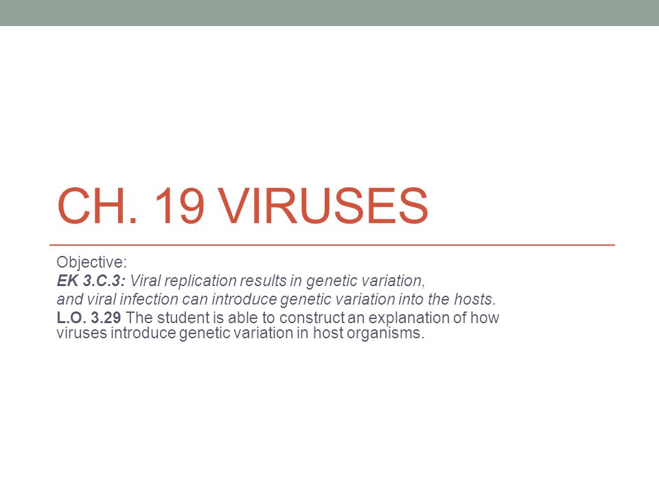 Ch. 19 Viruses Objective: EK 3.C.3: Viral replication results in genetic variation,