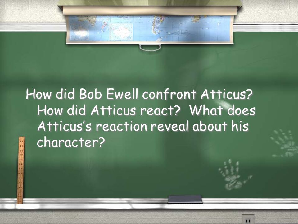 How did Bob Ewell confront Atticus. How did Atticus react