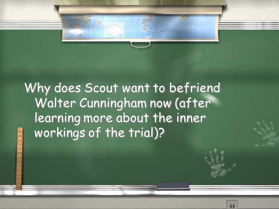 Why does Scout want to befriend Walter Cunningham now (after learning more about the inner workings of the trial)