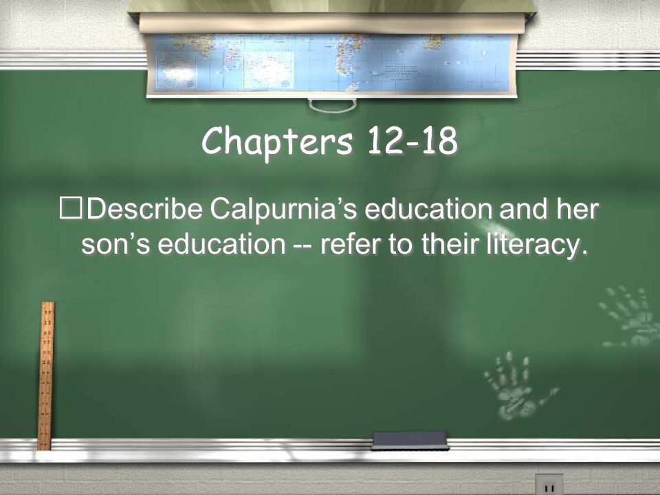 Chapters Describe Calpurnia’s education and her son’s education -- refer to their literacy.